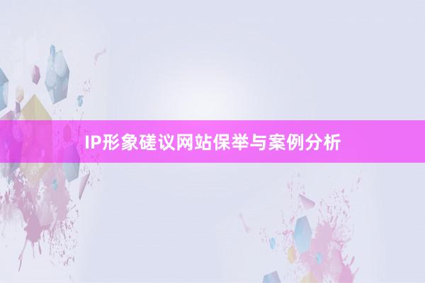 IP形象磋议网站保举与案例分析
